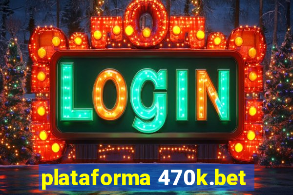 plataforma 470k.bet